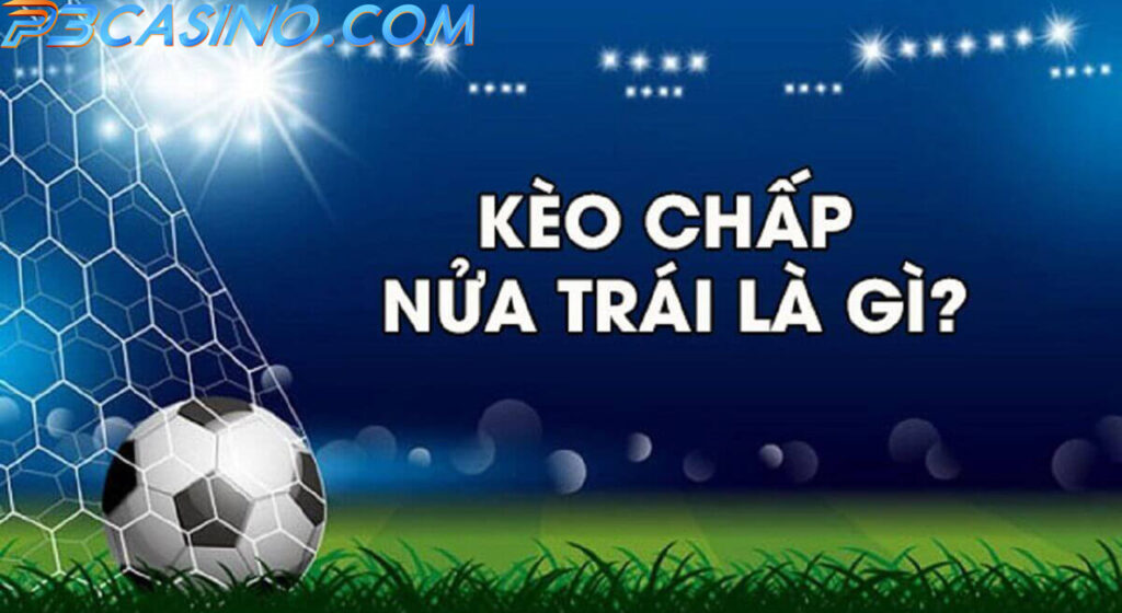 Tìm hiểu chi tiết về kèo Chấp Nửa Trái Trong Bóng Đá 