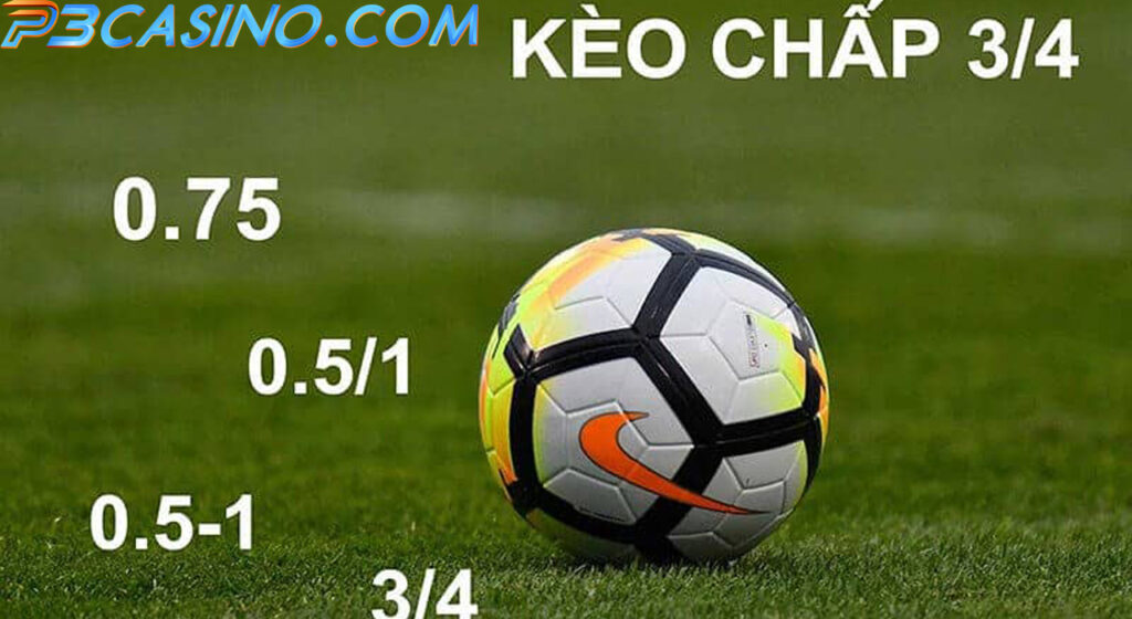 Tìm Hiểu Kèo Chấp 3/4- CácTip Chơi Kèo Chấp 3/4 “Chuẩn”