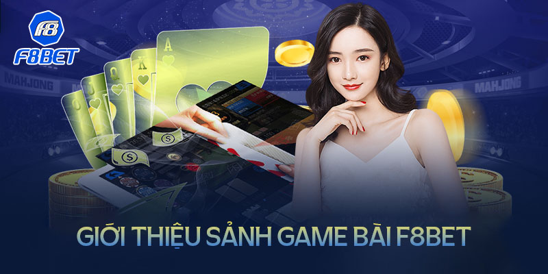 Game Bài F8BET – Sân chơi lôi cuốn cho hàng triệu bet thủ 2 gioi thieu ve sanh game bai f8bet
